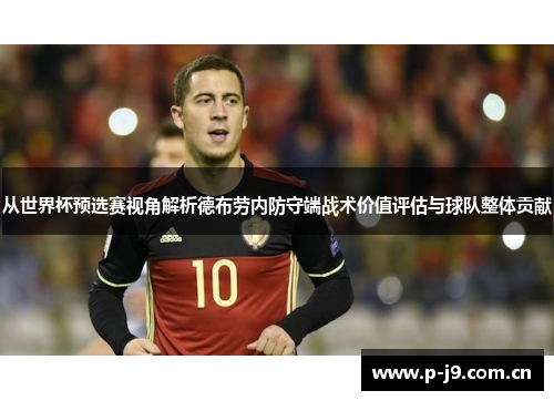 从世界杯预选赛视角解析德布劳内防守端战术价值评估与球队整体贡献 从世界杯预选赛视角解析德布劳内防守端战术价值评估与球队整体贡献